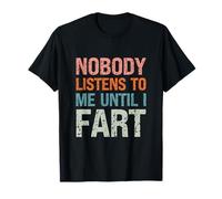 Fart Jokes Nobody Listens to Me Until I Fart Funny Dad T-Shirt