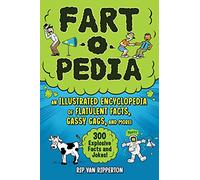 Fart-O-Pedia: An Illustrated Encyclopedia of Flatulent Facts, Gassy Gags, and More!--300 Explosive Facts and Jokes!