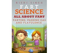 Fart Science: All About Fart: Farting, Passing Gas And Flatulence