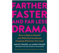 Farther, Faster, and Far Less Drama : How to Reduce Stress and Make Extraordinary Progress Wherever You Lead