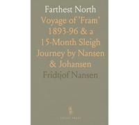 Farthest North: Voyage of 'Fram' 1893-96 & a 15-Month Sleigh Journey by Nansen & Johansen