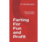 Farting For Fun and Profit: Monetize Your Methane: The Ultimate Guide to Sponsored Flatulence (Gag gifts)
