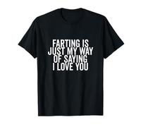 Farting is Just My Way of Saying I Love You Funny T-Shirt