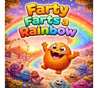 Farty Farts a Rainbow: A Silly, Hilarious Adventure About a Little Monster, Big Feelings, and Magical Rainbow Farts!