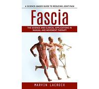 Fascia: A Science-based Guide to Reducing Joint Pain (The Science and Clinical Applications in Manual and Movement Therapy)