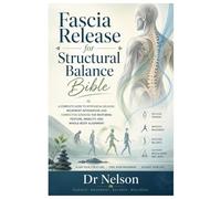Fascia Release for Structural Balance Bible: A Complete Guide to Myofascial Release, Movement Integration, and Corrective Exercise for Restoring Posture, Mobility, and Whole-Body Alignment