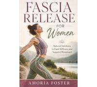FASCIA RELEASE FOR WOMEN: Natural Solutions to Ease Stiffness and Support Movement