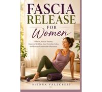 FASCIA RELEASE FOR WOMEN: Relieve Muscle Tension, Improve Mobility, Ease Everyday Aches, and Restore Comfortable Movement