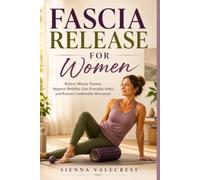FASCIA RELEASE FOR WOMEN: Relieve Muscle Tension, Improve Mobility, Ease Everyday Aches, and Restore Comfortable Movement