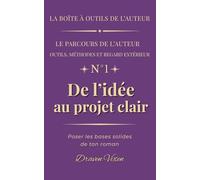 Fascicule n° 1 - De l'idée au projet clair: Poser les bases solides de ton roman (La boîte à outils de l'auteur)