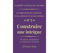 Fascicule n° 2 - Construire une intrigue: Structure, progression et cohérence narrative (La boîte à outils de l'auteur)