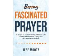 Fascinated Prayer: 12 Steps to Transform Your Prayer Life: Finally experience, enjoy and be captivated by God (A devotional book for Christian ... & small groups-with workbook & video options)