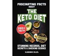 Fascinating Facts About the Keto Diet: Records, Diet Secrets, and Shocking Science Behind the World's Most Popular Weight Loss Diet (FUN & INTRIGUING FACTS BOOKS SERIES)