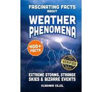 Fascinating Facts About Weather Phenomena: Records, Extreme Storms, and Bizarre Events From The World's Strangest Skies (FUN & INTRIGUING FACTS BOOKS SERIES)