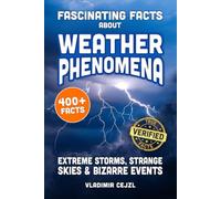 Fascinating Facts About Weather Phenomena: Records, Extreme Storms, and Bizarre Events From The World's Strangest Skies (FUN & INTRIGUING FACTS BOOKS SERIES)
