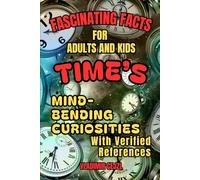 Fascinating Facts Book for Adults and Kids: Time's Most Mind-Bending Facts | The Complete Guide to Days, Months, and Years | With Research References ... Guide (Fun & Intriguing Facts Books Series)