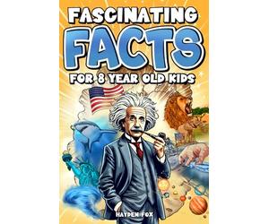 Fascinating Facts For 8 Year Old Kids: Explore the Wonders of the Universe With This Mind-Boggling Trivia Book For Young Boys and Girls