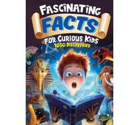 Fascinating Facts For Curious Kids: 1050 Discoveries And Fun Facts For Kids from Dinosaurs to Volcanoes and Ancient Empires to Superfoods! (Awesome Facts for Ages 8-12)