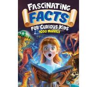 Fascinating Facts For Curious Kids: 1050 Marvels: Packed with Fun Facts and Trivia from Arctic Animals to Astronomy and Ocean Mysteries to Engineering! (Awesome Facts for Ages 8-12)