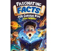 Fascinating Facts for Curious Kids: 1050 Wonders: Packed with Fun Facts and Trivia from Amazing Animals to Astronomy and Marine Life to Monuments! (Awesome Facts for Ages 8-12)