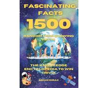 Fascinating Facts For Curious Minds: 1500 Random Mind-Blowing Facts, Interesting & Fun Facts You Need To Know, The Knowledge Encyclopedia To Win Trivia (Books by Brian Dirac)