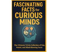 Fascinating Facts for Curious Minds: The Ultimate Collection of 1,000+ Fun, Weird, and Mind-Blowing Facts About Animals, Human Body, History, Food, ... - A Book for Curious Minds of All Ages