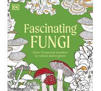 Fascinating Fungi Colouring Book : Over 75 Natural Wonders to Colour and Explore