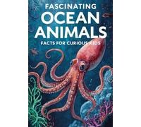 Fascinating Ocean Animals Facts For Curious Kids: 100 Fun Trivia Questions and Surprising Answers About Marine Life and Sea Creatures. Great for Boys and Girls Ages 8-12