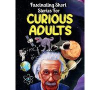 Fascinating Short Stories For Curious Adults: Thrilling Collection of Unbelievable, Funny, and True Tales from Around the World: 2 (Stocking Stuffers for Adults)