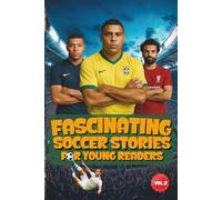 Fascinating Soccer Stories For Young Readers: Inspiring Tales of Legendary Players, Incredible Matches, and the Magic of The Beautiful Game: 1 (Sport books for kids)