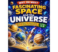 Fascinating Space and the Universe: Blast Off With 100 Space Facts, Plus 100 Hands-On Experiments for Curious Kids Ages 6-8 (Why, Oh Why?)