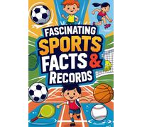 Fascinating Sports Facts & Records: A Fun Collection of Shocking Records, Wild Stats, and Must-Know Sports Stories