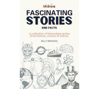 Fascinating Stories and Facts: A collection of interesting stories from history, science & culture