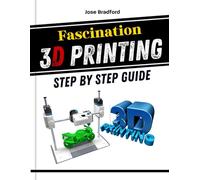 Fascination 3D Printing Step by Step Guide: A practical Manual for beginners and curious users, covering printing, scanning, and modeling, materials, ... clear examples and guidance (TECH HUB 2026)