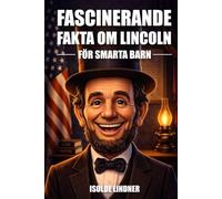 Fascinerande fakta om Abraham Lincoln för smarta barn: Lär dig den otroliga historien om Amerikas mest hedervärda president