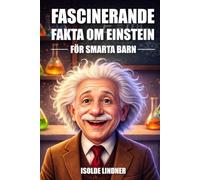 Fascinerande fakta om Albert Einstein för smarta barn: Utforskande av världens mest berömda vetenskapsmans genialitet och arv