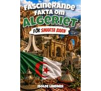 Fascinerande fakta om Algeriet för smarta barn: Upptäck Saharaöknen, forntida städer, fantastisk djurliv och Algeriets rika kultur