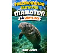 Fascinerande fakta om manater för smarta barn: Upptäck de milda jättarna i floder, källor och kustvatten