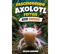 Fascinerende Axolotl-feiten voor slimme kinderen: Het Geheime Leven van de Meest Opmerkelijke Salamander van de Natuur Verkennen