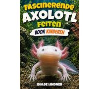 Fascinerende Axolotl-feiten voor slimme kinderen: Het Geheime Leven van de Meest Opmerkelijke Salamander van de Natuur Verkennen
