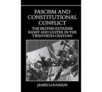 Fascism and Constitutional Conflict: The British Extreme Right and Ulster in the Twentieth Century