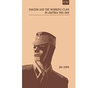 Fascism and the Working Class in Austria, 1918-1934: The Failure of Labour in the First Republic
