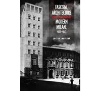 Fascism, Architecture, and the Claiming of Modern Milan, 1922-1943 (Toronto Italian Studies)