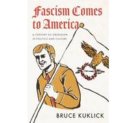 Fascism Comes to America: A Century of Obsession in Politics and Culture
