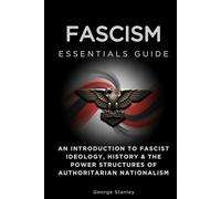 Fascism Essentials Guide: An Introduction to Fascist Ideology, History & the Power Structures of Authoritarian Nationalism (Essentials Guides)