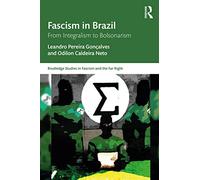 Fascism in Brazil: From Integralism to Bolsonarism (Routledge Studies in Fascism and the Far Right)