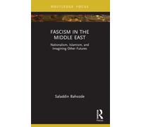 Fascism in the Middle East : Nationalism, Islamism, and Imagining Other Futures