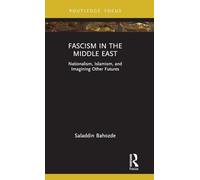 Fascism in the Middle East: Nationalism, Islamism, and Imagining Other Futures (Routledge Focus on Modern Subjects)