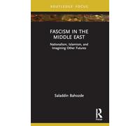 Fascism in the Middle East: Nationalism, Islamism, and Imagining Other Futures (Routledge Focus on Modern Subjects)