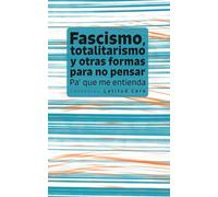 Fascismo, totalitarismo y otras formas para no pensar: Pa’ que me entienda